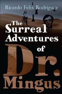 The Surreal Adventures of Dr. Mingus di Jesus Ricardo Felix Rodriguez edito da Aignos Publishing Incorporated