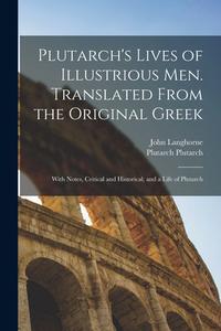 Plutarch's Lives of Illustrious men. Translated From the Original Greek: With Notes, Critical and Historical; and a Life of Plutarch di John Langhorne, Plutarch Plutarch edito da LEGARE STREET PR