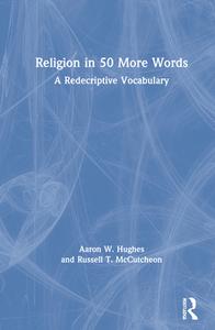 Religion In 50 More Words di Aaron W. Hughes, Russell T. McCutcheon edito da Taylor & Francis Ltd