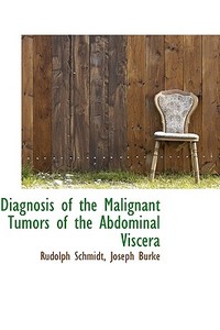 Diagnosis Of The Malignant Tumors Of The Abdominal Viscera di Rudolph Schmidt edito da Bibliolife