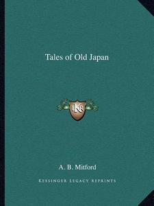 Tales of Old Japan di A. B. Mitford edito da Kessinger Publishing