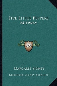 Five Little Peppers Midway di Margaret Sidney edito da Kessinger Publishing