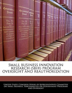 Small Business Innovation Research (sbir) Program Oversight And Reauthorization edito da Bibliogov