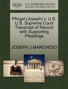Pfingst (joseph) V. U.s. U.s. Supreme Court Transcript Of Record With Supporting Pleadings di Joseph J Marcheso edito da Gale Ecco, U.s. Supreme Court Records