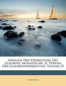 Annalen Der Verbreitung Des Glaubens: Monatsschr. D. Vereins Der Glaubensverbreitung, Volume 35 di Anonymous edito da Nabu Press