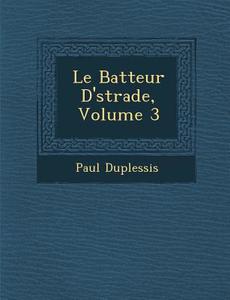 Le Batteur D' Strade, Volume 3 di Paul Duplessis edito da SARASWATI PR