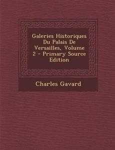Galeries Historiques Du Palais de Versailles, Volume 2 di Charles Gavard edito da Nabu Press