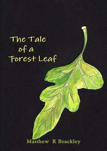 The Tale of a Forest Leaf di Matthew R Brackley edito da Lulu.com