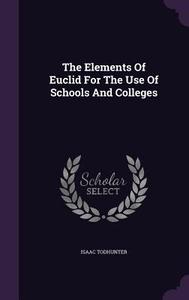 The Elements Of Euclid For The Use Of Schools And Colleges di Isaac Todhunter edito da Palala Press