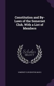 Constitution And By-laws Of The Somerset Club, With A List Of Members edito da Palala Press