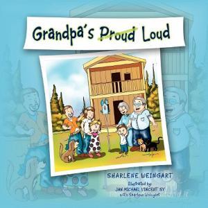 Grandpa's Proud Loud di Sharlene Weingart edito da Xlibris