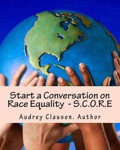Start a Conversation on Race Equality - S.C.O.R.E: The Human Race di Audrey Clausen edito da Createspace