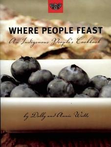 Where People Feast: An Indigenous People's Cookbook di Dolly Watts, Annie Watts edito da ARSENAL PULP PRESS
