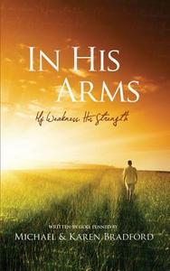 In His Arms di Michael Bradford, Karen Bradford edito da XULON PR