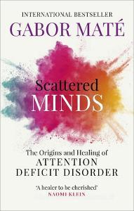 Scattered Minds di Dr Gabor Mate edito da Ebury Publishing