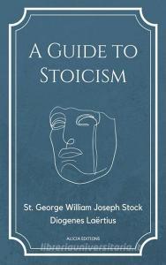 A Guide to Stoicism di St George William Joseph Stock, Diogenes Laërtius edito da ALICIA ED