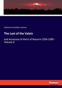 The Last of the Valois di Catherine Charlotte Jackson edito da hansebooks