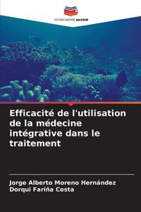 Efficacité de l'utilisation de la médecine intégrative dans le traitement di Jorge Alberto Moreno Hernández, Dorqui Fariña Costa edito da Editions Notre Savoir