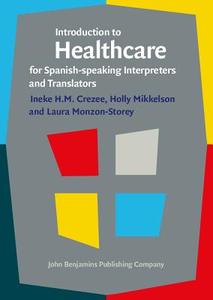 Introduction To Healthcare For Spanish-speaking Interpreters And Translators di Ineke Crezee, Holly Mikkelson, Laura Monzon-Storey edito da John Benjamins Publishing Co