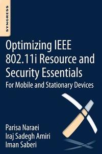 Optimizing IEEE 802.11i Resource and Security Essentials: For Mobile and Stationary Devices di Parisa Naraei, Iraj Sadegh Amiri, Iman Saberi edito da SYNGRESS MEDIA
