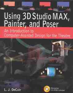 Using 3D Studio Max, Painter, and Poser: An Introduction to Computer-Assisted Design for the Theatre di L. J. De Cuir edito da Heinemann Drama