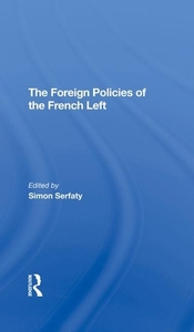 The Foreign Policies Of The French Left di Simon Serfaty edito da Taylor & Francis Ltd