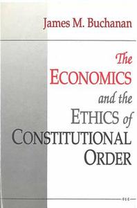 The Economics and the Ethics of Constitutional Order di James M. Buchanan edito da UNIV OF MICHIGAN PR