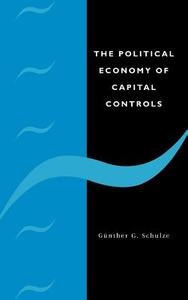 The Political Economy of Capital Controls di Gunther G. Schulze edito da Cambridge University Press