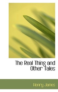 The Real Thing And Other Tales di Henry James edito da Bibliolife