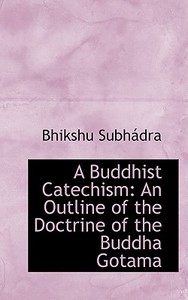 A Buddhist Catechism di Bhikshu Subhdra, Bhikshu Subhadra edito da Bibliolife