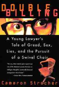 Double Billing: A Young Lawyer's Tale of Greed, Sex, Lies, and the Pursuit of a Swivel Chair di Cameron Stracher edito da William Morrow & Company