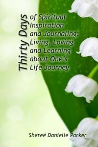 30 Days of Spiritual Inspiration and Journaling: Living, Loving, and Learning about One's Life Journey di Sheree Danielle Parker edito da Dancing with Bear Publishing