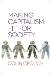 Making Capitalism Fit For Society di Colin Crouch edito da Polity Press