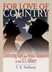 For Love of Country: Confronting Rape and Sexual Harassment on the U.S. Military di T. S. Nelson, Terri Nelson edito da Routledge