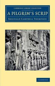 A Pilgrim's Scrip di Reginald Campbell Thompson edito da Cambridge University Press