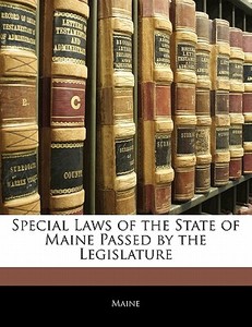 Special Laws Of The State Of Maine Passed By The Legislature di . Maine edito da Bibliobazaar, Llc