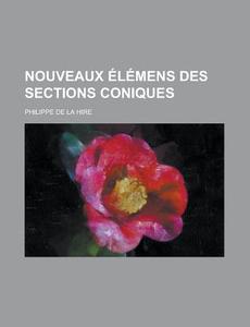 Nouveaux Elemens Des Sections Coniques di Geological Survey, Philippe De La Hire edito da Rarebooksclub.com