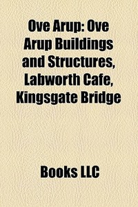 Ove Arup: Ove Arup Buildings And Structu di Books Llc edito da Books LLC, Wiki Series