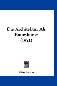Die Architektur ALS Raumkunst (1921) di Otto Karow edito da Kessinger Publishing
