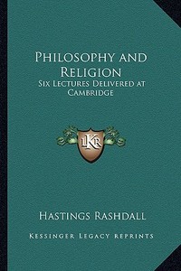 Philosophy and Religion: Six Lectures Delivered at Cambridge di Hastings Rashdall edito da Kessinger Publishing