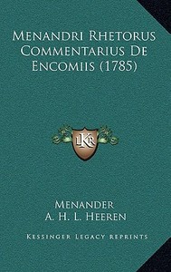 Menandri Rhetorus Commentarius de Encomiis (1785) di Menander, A. H. L. Heeren edito da Kessinger Publishing