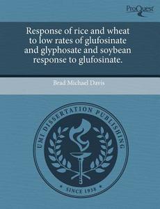 Response Of Rice And Wheat To Low Rates Of Glufosinate And Glyphosate And Soybean Response To Glufosinate. di Brad Michael Davis edito da Proquest, Umi Dissertation Publishing