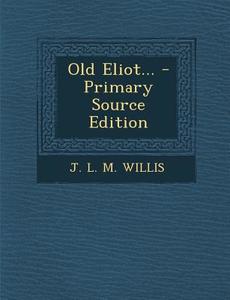 Old Eliot... - Primary Source Edition edito da Nabu Press