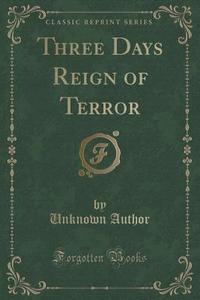 Three Days Reign Of Terror (classic Reprint) di Unknown Author edito da Forgotten Books