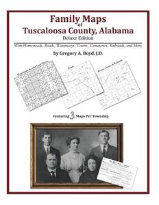 Family Maps of Tuscaloosa County, Alabama, Deluxe Edition di Gregory a. Boyd J. D. edito da Arphax Publishing Co.