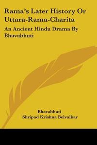 Rama's Later History Or Uttara-rama-charita: An Ancient Hindu Drama By Bhavabhuti di Bhavabhuti edito da Kessinger Publishing, Llc