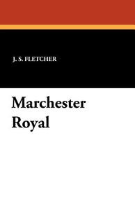 Marchester Royal di J. S. Fletcher edito da WILDSIDE PR