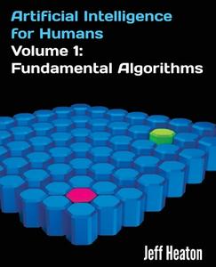 Artificial Intelligence for Humans, Volume 1: Fundamental Algorithms di Jeff Heaton edito da Createspace
