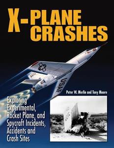 X-Plane Crashes di Peter W. Merlin, Tony Mphil Moore edito da Specialty Press