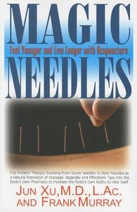Magic Needles: Feel Younger and Live Longer with Acupuncture di Jun Xu, Frank Murray edito da BASIC HEALTH PUBN INC